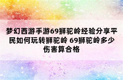 梦幻西游手游69狮驼岭经验分享平民如何玩转狮驼岭 69狮驼岭多少伤害算合格